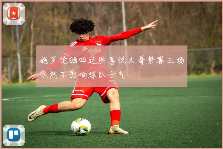 施罗德晒四连胜喜悦大哥禁赛三场依然不影响球队士气