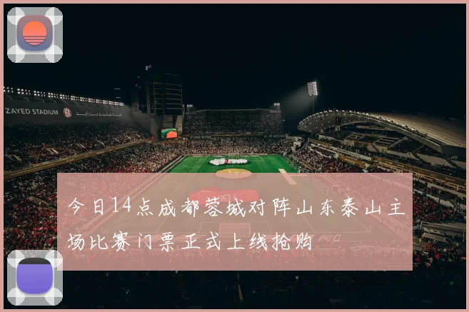 今日14点成都蓉城对阵山东泰山主场比赛门票正式上线抢购